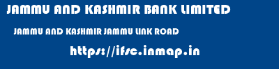 JAMMU AND KASHMIR BANK LIMITED  JAMMU AND KASHMIR JAMMU LINK ROAD   ifsc code